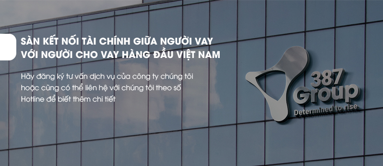 387 GROUP SÀN KẾT NỐI TÀI CHÍNH GIỮA NGƯỜI VAY VỚI NGƯỜI CHO VAY HÀNG ĐẦU VIỆT NAM